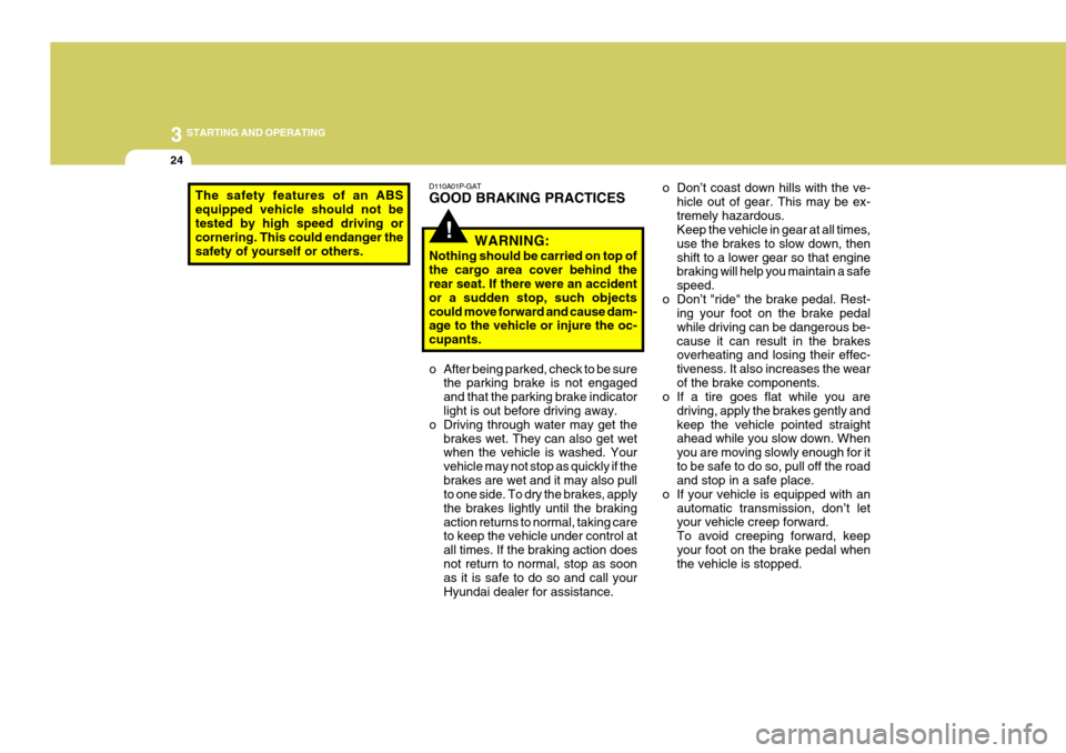 Hyundai H-1 (Grand Starex) 2007  Owners Manual 3 STARTING AND OPERATING
24
The safety features of an ABS equipped vehicle should not be tested by high speed driving or cornering. This could endanger thesafety of yourself or others.
!
D110A01P-GAT 