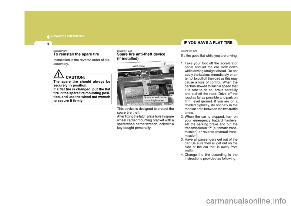 Hyundai H-1 (Grand Starex) 2007 Owners Manual 44IN CASE OF EMERGENCY
6IF YOU HAVE A FLAT TIRE
E050D01P-GAT Spare tire anti-theft device (If installed) This device is designed to protect the spare tire theft. After fitting the latch plate hole in Hyundai H-1 (Grand Starex) 2007 Owners Manual 44IN CASE OF EMERGENCY
6IF YOU HAVE A FLAT TIRE
E050D01P-GAT Spare tire anti-theft device (If installed) This device is designed to protect the spare tire theft. After fitting the latch plate hole in