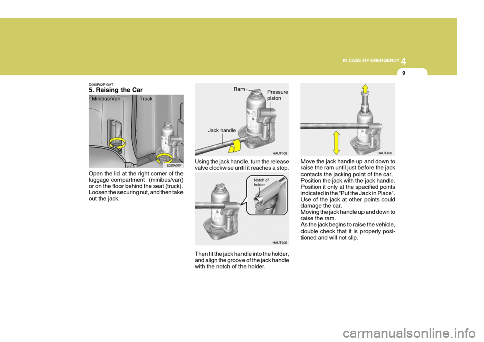 Hyundai H-1 (Grand Starex) 2007 Owners Manual 4
CORROSION PREVENTION AND APPEARANCE CARE
9
4
IN CASE OF EMERGENCY
9
D060F02P-GAT 5. Raising the Car Open the lid at the right corner of the luggage compartment (minibus/van)or on the floor behind t Hyundai H-1 (Grand Starex) 2007 Owners Manual 4
CORROSION PREVENTION AND APPEARANCE CARE
9
4
IN CASE OF EMERGENCY
9
D060F02P-GAT 5. Raising the Car Open the lid at the right corner of the luggage compartment (minibus/van)or on the floor behind t