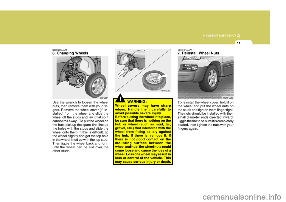 Hyundai H-1 (Grand Starex) 2007 Owners Manual 4
CORROSION PREVENTION AND APPEARANCE CARE
11
4
IN CASE OF EMERGENCY
11
D060G01A-AAT 6. Changing Wheels Use the wrench to loosen the wheel nuts, then remove them with your fin-gers. Remove the wheel c Hyundai H-1 (Grand Starex) 2007 Owners Manual 4
CORROSION PREVENTION AND APPEARANCE CARE
11
4
IN CASE OF EMERGENCY
11
D060G01A-AAT 6. Changing Wheels Use the wrench to loosen the wheel nuts, then remove them with your fin-gers. Remove the wheel c