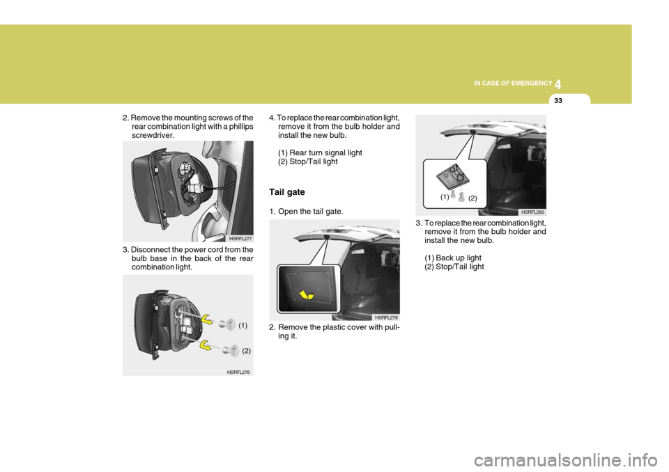 Hyundai H-1 (Grand Starex) 2007  Owners Manual 4
CORROSION PREVENTION AND APPEARANCE CARE
33
4
IN CASE OF EMERGENCY
33
3. To replace the rear combination light,
remove it from the bulb holder and install the new bulb. 
(1) Back up light
(2) Stop/T
