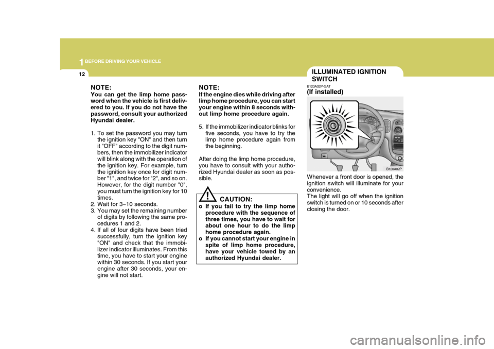 Hyundai H-1 (Grand Starex) 2007  Owners Manual 1BEFORE DRIVING YOUR VEHICLE
12ILLUMINATED IGNITION SWITCH
NOTE: You can get the limp home pass- word when the vehicle is first deliv- ered to you. If you do not have thepassword, consult your authori