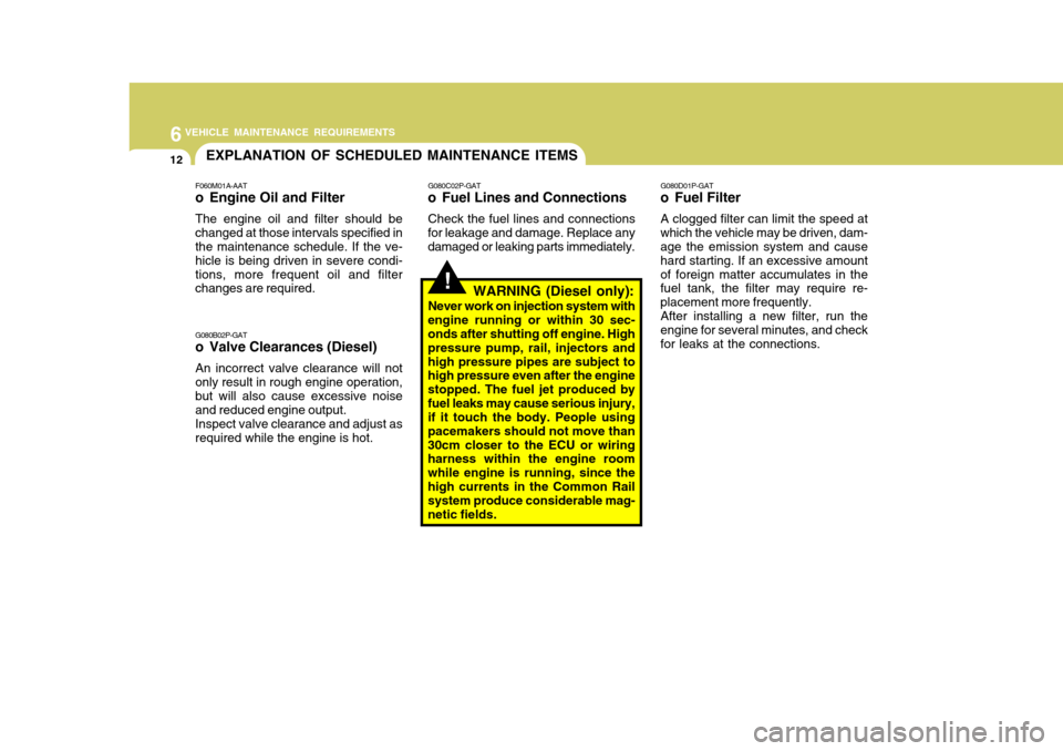 Hyundai H-1 (Grand Starex) 2007 Owners Manual 6VEHICLE MAINTENANCE REQUIREMENTS
12EXPLANATION OF SCHEDULED MAINTENANCE ITEMS
F060M01A-AAT
o Engine Oil and Filter The engine oil and filter should be changed at those intervals specified in the mai Hyundai H-1 (Grand Starex) 2007 Owners Manual 6VEHICLE MAINTENANCE REQUIREMENTS
12EXPLANATION OF SCHEDULED MAINTENANCE ITEMS
F060M01A-AAT
o Engine Oil and Filter The engine oil and filter should be changed at those intervals specified in the mai