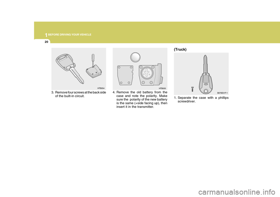 Hyundai H-1 (Grand Starex) 2007 Owners Guide 1BEFORE DRIVING YOUR VEHICLE
20
B070E01P-1
(Truck)
1. Separate the case with a phillips
screwdriver.3. Remove four screws at the back side of the built-in circuit. HTB054
HTB055
4. Remove the old bat Hyundai H-1 (Grand Starex) 2007 Owners Guide 1BEFORE DRIVING YOUR VEHICLE
20
B070E01P-1
(Truck)
1. Separate the case with a phillips
screwdriver.3. Remove four screws at the back side of the built-in circuit. HTB054
HTB055
4. Remove the old bat