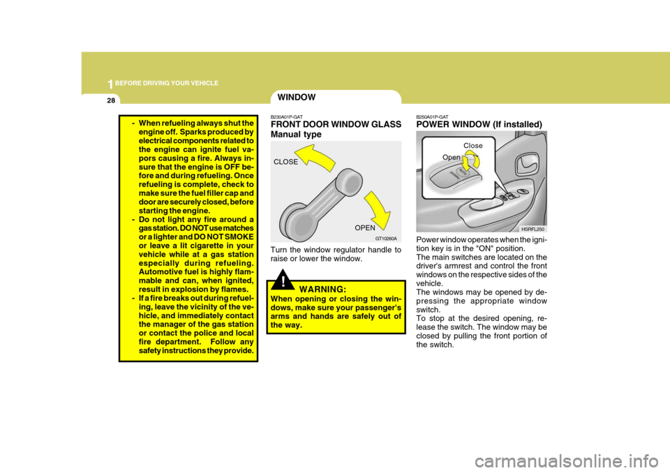 Hyundai H-1 (Grand Starex) 2007 User Guide 1BEFORE DRIVING YOUR VEHICLE
28
B250A01P-GAT POWER WINDOW (If installed) Power window operates when the igni- tion key is in the "ON" position.The main switches are located on the drivers armrest and