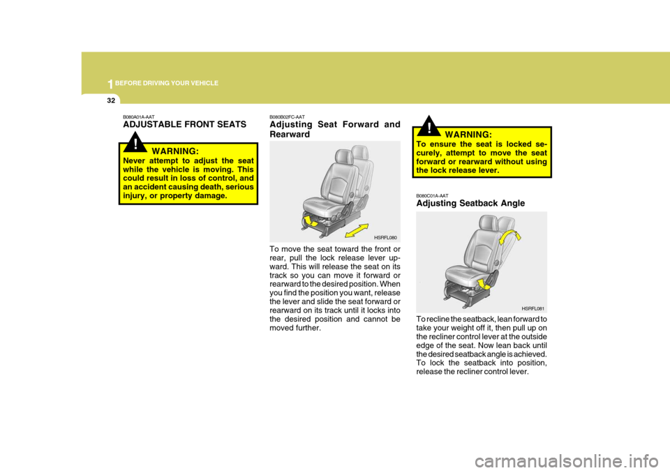 Hyundai H-1 (Grand Starex) 2007 Service Manual 1BEFORE DRIVING YOUR VEHICLE
32
!
!
B080A01A-AAT ADJUSTABLE FRONT SEATS
WARNING:
Never attempt to adjust the seat while the vehicle is moving. This could result in loss of control, and an accident cau
