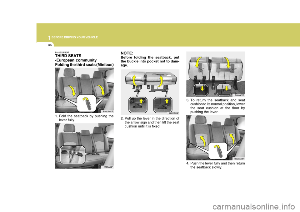 Hyundai H-1 (Grand Starex) 2007 Service Manual 1BEFORE DRIVING YOUR VEHICLE
36
B310B02P-EAT THIRD SEATS -European communityFolding the third seats (Minibus) 
1. Fold the seatback by pushing the
lever fully.   B320A07PNOTE: Before folding the seatb