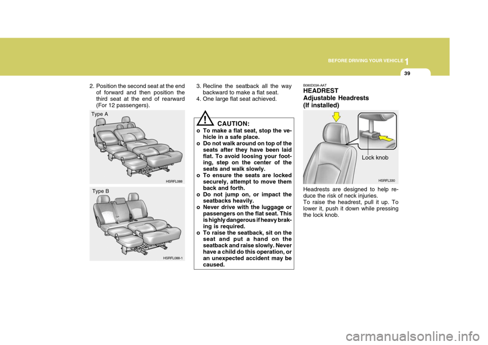 Hyundai H-1 (Grand Starex) 2007 Workshop Manual 1
BEFORE DRIVING YOUR VEHICLE
39
HSRFL088
2. Position the second seat at the end
of forward and then position the third seat at the end of rearward (For 12 passengers). 3. Recline the seatback all the Hyundai H-1 (Grand Starex) 2007 Workshop Manual 1
BEFORE DRIVING YOUR VEHICLE
39
HSRFL088
2. Position the second seat at the end
of forward and then position the third seat at the end of rearward (For 12 passengers). 3. Recline the seatback all the