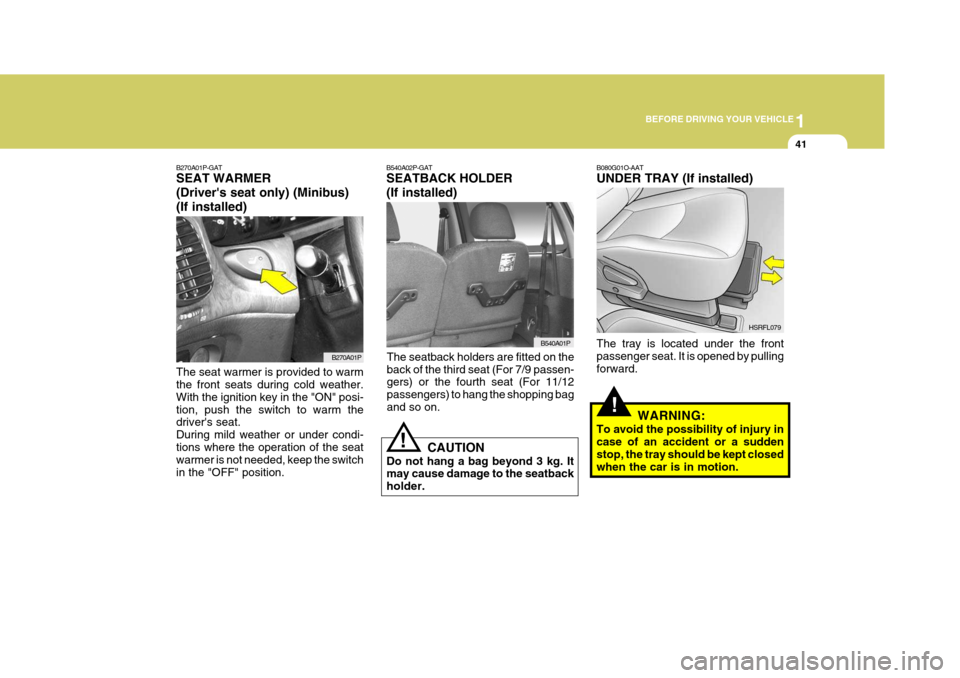 Hyundai H-1 (Grand Starex) 2007 Workshop Manual 1
BEFORE DRIVING YOUR VEHICLE
41
B270A01P-GAT SEAT WARMER (Drivers seat only) (Minibus)(If installed) The seat warmer is provided to warm the front seats during cold weather. With the ignition key in Hyundai H-1 (Grand Starex) 2007 Workshop Manual 1
BEFORE DRIVING YOUR VEHICLE
41
B270A01P-GAT SEAT WARMER (Drivers seat only) (Minibus)(If installed) The seat warmer is provided to warm the front seats during cold weather. With the ignition key in