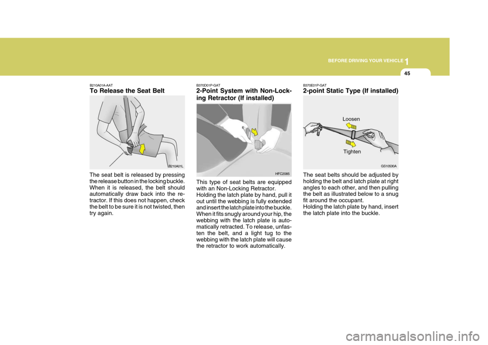 Hyundai H-1 (Grand Starex) 2007 Workshop Manual 1
BEFORE DRIVING YOUR VEHICLE
45
B210A01A-AAT To Release the Seat Belt
The seat belt is released by pressing the release button in the locking buckle.When it is released, the belt should automatically Hyundai H-1 (Grand Starex) 2007 Workshop Manual 1
BEFORE DRIVING YOUR VEHICLE
45
B210A01A-AAT To Release the Seat Belt
The seat belt is released by pressing the release button in the locking buckle.When it is released, the belt should automatically