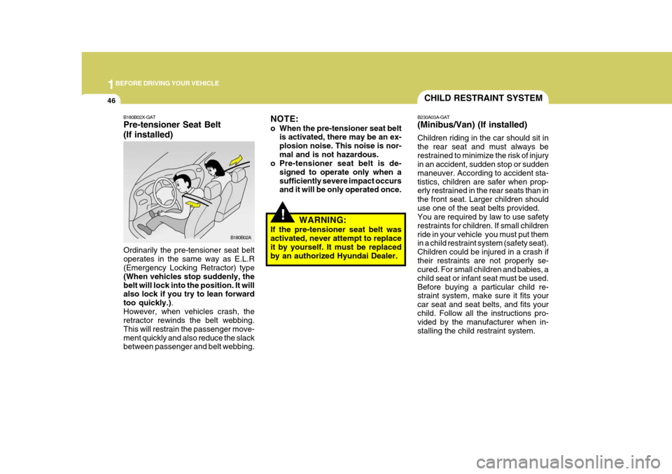 Hyundai H-1 (Grand Starex) 2007 Workshop Manual 1BEFORE DRIVING YOUR VEHICLE
46CHILD RESTRAINT SYSTEM
B230A03A-GAT (Minibus/Van) (If installed) Children riding in the car should sit in the rear seat and must always berestrained to minimize the risk Hyundai H-1 (Grand Starex) 2007 Workshop Manual 1BEFORE DRIVING YOUR VEHICLE
46CHILD RESTRAINT SYSTEM
B230A03A-GAT (Minibus/Van) (If installed) Children riding in the car should sit in the rear seat and must always berestrained to minimize the risk