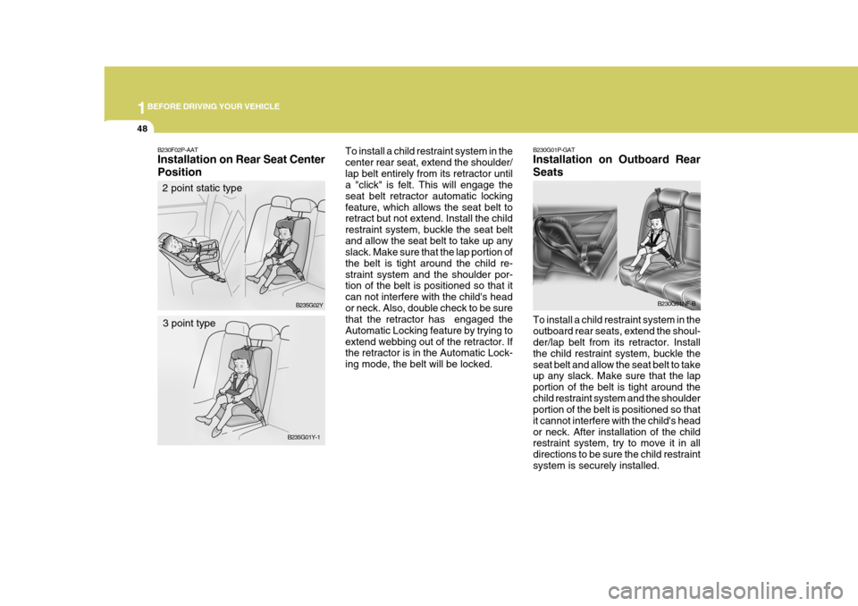 Hyundai H-1 (Grand Starex) 2007  Owners Manual 1BEFORE DRIVING YOUR VEHICLE
48
B230G01P-GAT Installation on Outboard Rear Seats To install a child restraint system in the outboard rear seats, extend the shoul- der/lap belt from its retractor. Inst