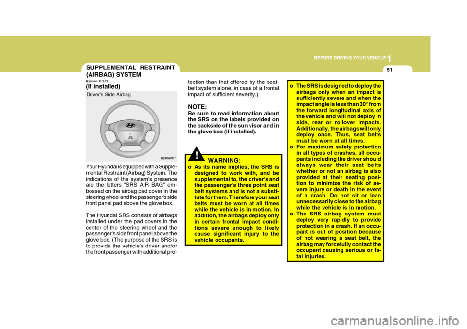 Hyundai H-1 (Grand Starex) 2007 Repair Manual 1
BEFORE DRIVING YOUR VEHICLE
51SUPPLEMENTAL RESTRAINT (AIRBAG) SYSTEM
B240A01F-GAT (If installed) Your Hyundai is equipped with a Supple- mental Restraint (Airbag) System. Theindications of the syste Hyundai H-1 (Grand Starex) 2007 Repair Manual 1
BEFORE DRIVING YOUR VEHICLE
51SUPPLEMENTAL RESTRAINT (AIRBAG) SYSTEM
B240A01F-GAT (If installed) Your Hyundai is equipped with a Supple- mental Restraint (Airbag) System. Theindications of the syste