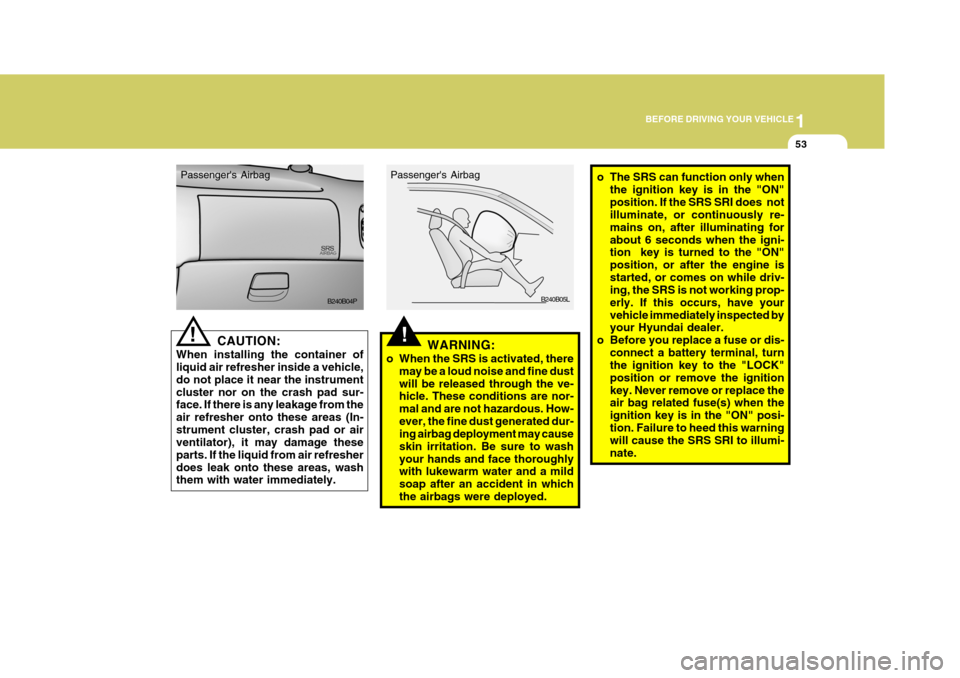 Hyundai H-1 (Grand Starex) 2007 Repair Manual 1
BEFORE DRIVING YOUR VEHICLE
53
CAUTION:
When installing the container of liquid air refresher inside a vehicle, do not place it near the instrumentcluster nor on the crash pad sur- face. If there is Hyundai H-1 (Grand Starex) 2007 Repair Manual 1
BEFORE DRIVING YOUR VEHICLE
53
CAUTION:
When installing the container of liquid air refresher inside a vehicle, do not place it near the instrumentcluster nor on the crash pad sur- face. If there is