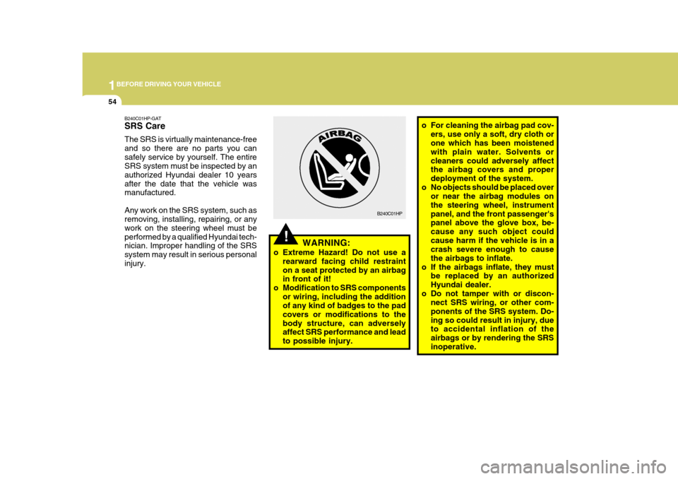 Hyundai H-1 (Grand Starex) 2007 Repair Manual 1BEFORE DRIVING YOUR VEHICLE
54
o For cleaning the airbag pad cov-
ers, use only a soft, dry cloth or one which has been moistened with plain water. Solvents orcleaners could adversely affect the airb Hyundai H-1 (Grand Starex) 2007 Repair Manual 1BEFORE DRIVING YOUR VEHICLE
54
o For cleaning the airbag pad cov-
ers, use only a soft, dry cloth or one which has been moistened with plain water. Solvents orcleaners could adversely affect the airb