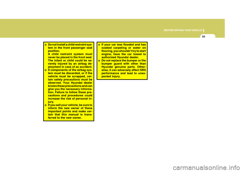 Hyundai H-1 (Grand Starex) 2007 User Guide 1
BEFORE DRIVING YOUR VEHICLE
55
o Do not install a child restraint sys-
tem in the front passenger seat position. A child restraint system mustnever be placed in the front seat. The infant or child c