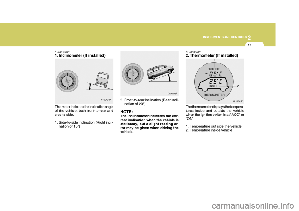 Hyundai H-1 (Grand Starex) 2007 Manual Online 2
INSTRUMENTS AND CONTROLS
17
C100A01P-GAT
1. Inclinometer (If installed) This meter indicates the inclination angle of the vehicle, both front-to-rear and side to side.
1. Side-to-side inclination Hyundai H-1 (Grand Starex) 2007 Manual Online 2
INSTRUMENTS AND CONTROLS
17
C100A01P-GAT
1. Inclinometer (If installed) This meter indicates the inclination angle of the vehicle, both front-to-rear and side to side.
1. Side-to-side inclination