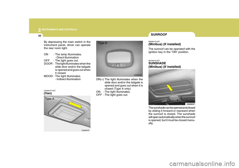 Hyundai H-1 (Grand Starex) 2007 Owners Manual 2 INSTRUMENTS AND CONTROLS
30
C330A01P-GAT (Van) DR(
·): The light illuminates when the
slide door and/or the tailgate is opened and goes out when it is closed (Type A only).
ON : The light illuminat Hyundai H-1 (Grand Starex) 2007 Owners Manual 2 INSTRUMENTS AND CONTROLS
30
C330A01P-GAT (Van) DR(
·): The light illuminates when the
slide door and/or the tailgate is opened and goes out when it is closed (Type A only).
ON : The light illuminat