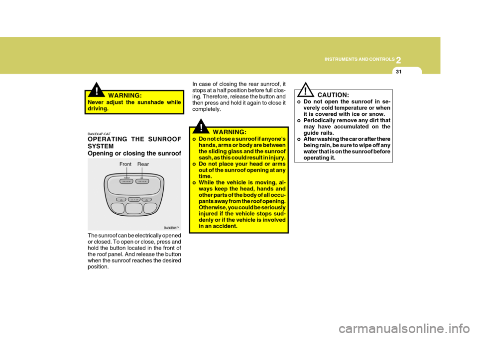 Hyundai H-1 (Grand Starex) 2007 Owners Manual 2
INSTRUMENTS AND CONTROLS
31
!
!
WARNING:
o Do not close a sunroof if anyones hands, arms or body are between the sliding glass and the sunroof sash, as this could result in injury.
o Do not place y Hyundai H-1 (Grand Starex) 2007 Owners Manual 2
INSTRUMENTS AND CONTROLS
31
!
!
WARNING:
o Do not close a sunroof if anyones hands, arms or body are between the sliding glass and the sunroof sash, as this could result in injury.
o Do not place y