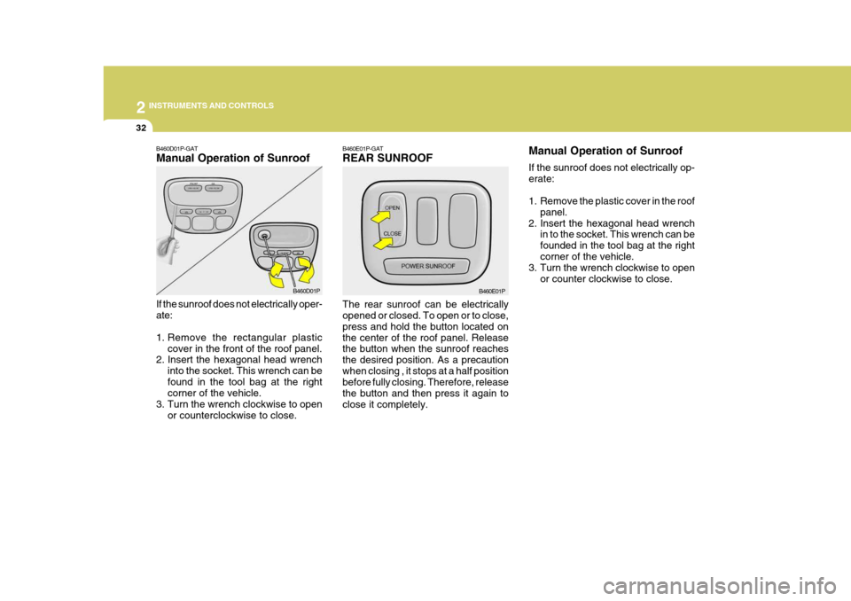 Hyundai H-1 (Grand Starex) 2007  Owners Manual 2 INSTRUMENTS AND CONTROLS
32
B460E01P-GAT REAR SUNROOF The rear sunroof can be electrically opened or closed. To open or to close, press and hold the button located onthe center of the roof panel. Re