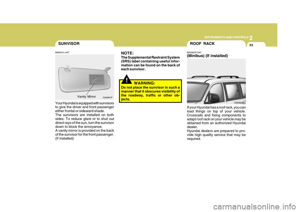 Hyundai H-1 (Grand Starex) 2007 Owners Manual 2
INSTRUMENTS AND CONTROLS
33SUNVISOR
B580A01L-AAT Your Hyundai is equipped with sunvisors to give the driver and front passenger either frontal or sideward shade.The sunvisors are installed on both s Hyundai H-1 (Grand Starex) 2007 Owners Manual 2
INSTRUMENTS AND CONTROLS
33SUNVISOR
B580A01L-AAT Your Hyundai is equipped with sunvisors to give the driver and front passenger either frontal or sideward shade.The sunvisors are installed on both s