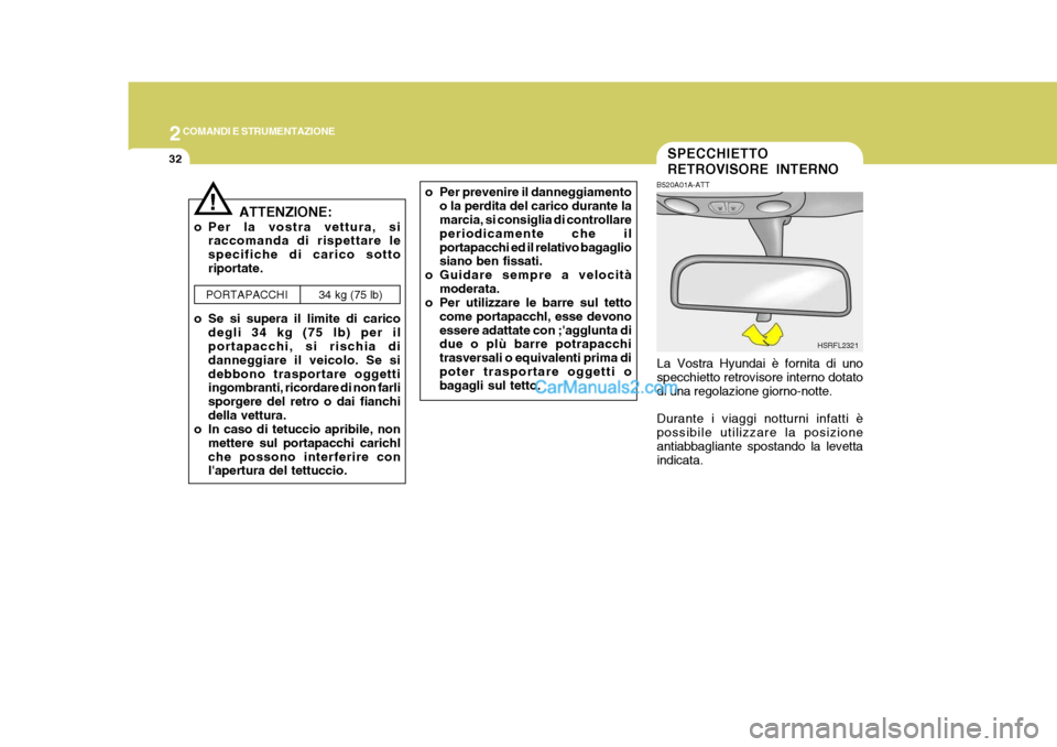 Hyundai H-1 (Grand Starex) 2007 Manuale del proprietario (in Italian) 2COMANDI E STRUMENTAZIONE
32SPECCHIETTO RETROVISORE INTERNO
B520A01A-ATT
La Vostra Hyundai è fornita di uno specchietto retrovisore interno dotato di una regolazione giorno-notte. Durante i viaggi no Hyundai H-1 (Grand Starex) 2007 Manuale del proprietario (in Italian) 2COMANDI E STRUMENTAZIONE
32SPECCHIETTO RETROVISORE INTERNO
B520A01A-ATT
La Vostra Hyundai è fornita di uno specchietto retrovisore interno dotato di una regolazione giorno-notte. Durante i viaggi no