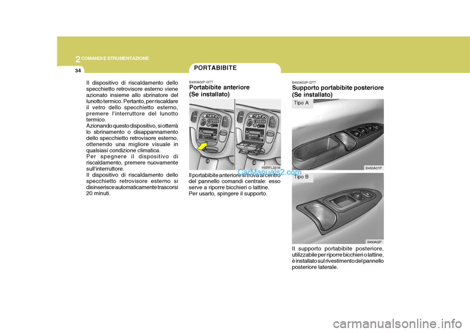 Hyundai H-1 (Grand Starex) 2007 Manuale del proprietario (in Italian) 2COMANDI E STRUMENTAZIONE
34PORTABIBITE
Il portabibite anteriore si trova al centro del pannello comandi centrale: esso serve a riporre bicchieri o lattine.Per usarlo, spingere il supporto. B450A02P-G Hyundai H-1 (Grand Starex) 2007 Manuale del proprietario (in Italian) 2COMANDI E STRUMENTAZIONE
34PORTABIBITE
Il portabibite anteriore si trova al centro del pannello comandi centrale: esso serve a riporre bicchieri o lattine.Per usarlo, spingere il supporto. B450A02P-G
