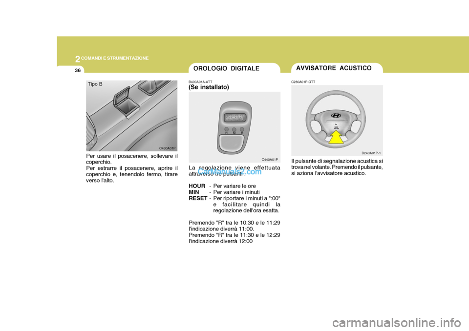 Hyundai H-1 (Grand Starex) 2007 Manuale del proprietario (in Italian) 2COMANDI E STRUMENTAZIONE
36
B400A01A-ATT (Se installato)
La regolazione viene effettuata attraverso tre pulsanti : HOUR - Per variare le ore
MIN - Per variare i minuti
RESET - Per riportare i minuti Hyundai H-1 (Grand Starex) 2007 Manuale del proprietario (in Italian) 2COMANDI E STRUMENTAZIONE
36
B400A01A-ATT (Se installato)
La regolazione viene effettuata attraverso tre pulsanti : HOUR - Per variare le ore
MIN - Per variare i minuti
RESET - Per riportare i minuti