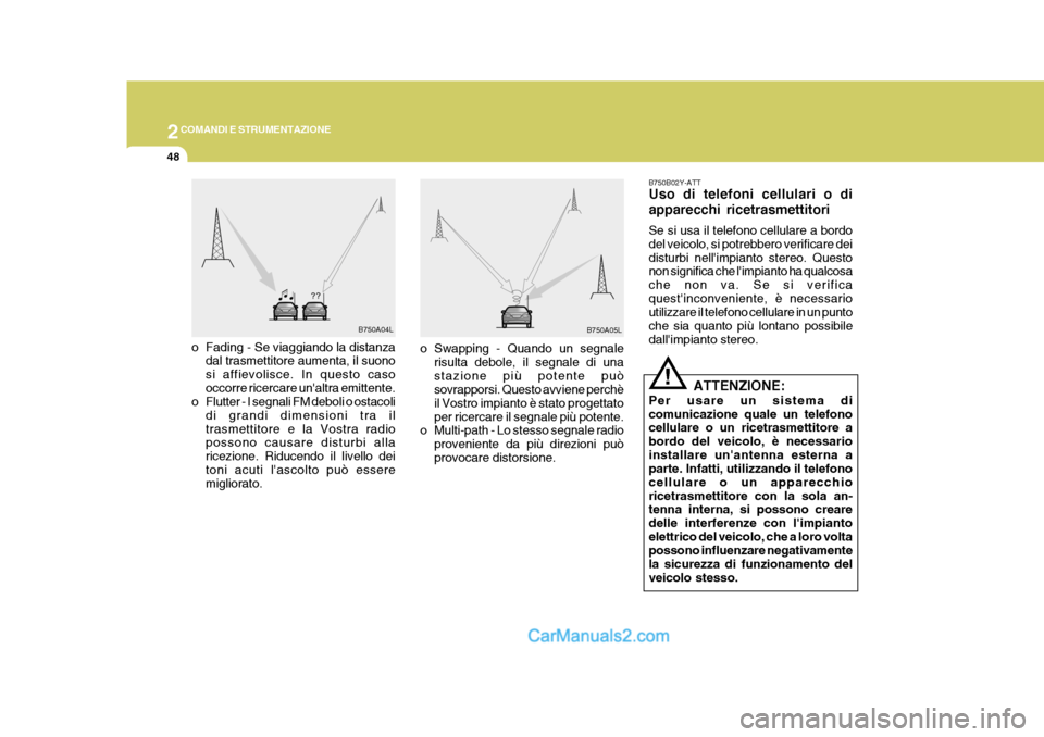 Hyundai H-1 (Grand Starex) 2007  Manuale del proprietario (in Italian) 2COMANDI E STRUMENTAZIONE
48
B750B02Y-ATT Uso di telefoni cellulari o di apparecchi ricetrasmettitori Se si usa il telefono cellulare a bordo del veicolo, si potrebbero verificare deidisturbi nellimp