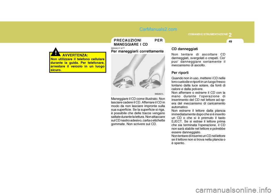 Hyundai H-1 (Grand Starex) 2007  Manuale del proprietario (in Italian) 2
COMANDI E STRUMENTAZIONE
49
B850A01F-ATT Per maneggiarli correttamente Maneggiare il CD come illustrato. Non lasciare cadere il CD. Afferrare il CD in modo da non lasciare impronte sullasua superfic