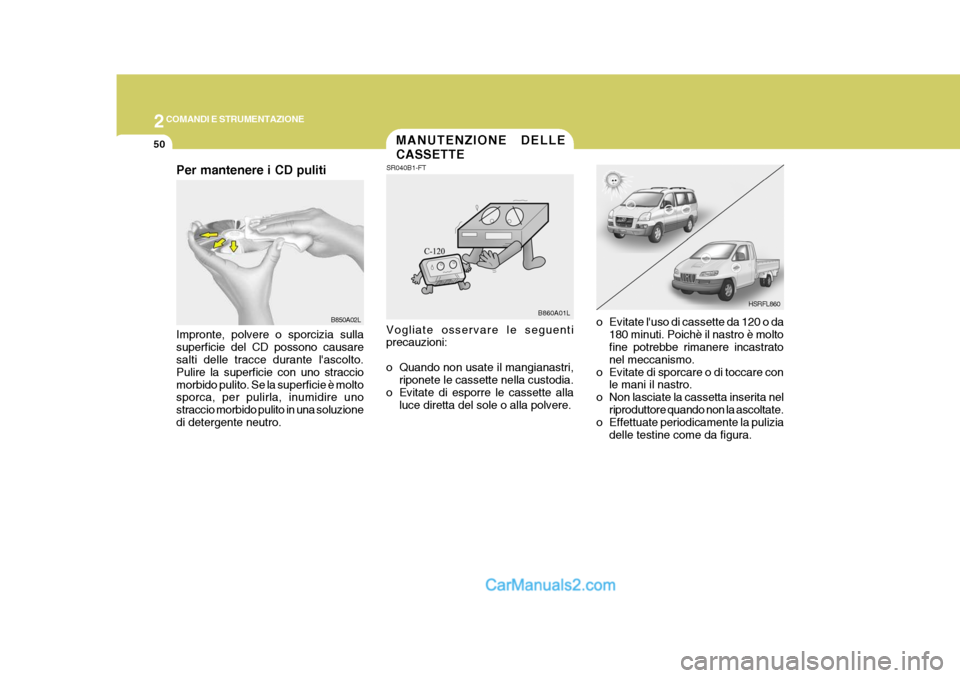 Hyundai H-1 (Grand Starex) 2007 Manuale del proprietario (in Italian) 2COMANDI E STRUMENTAZIONE
50MANUTENZIONE DELLE CASSETTE
HSRFL860
SR040B1-FT
Vogliate osservare le seguenti precauzioni:
o Quando non usate il mangianastri, riponete le cassette nella custodia.
o Evit Hyundai H-1 (Grand Starex) 2007 Manuale del proprietario (in Italian) 2COMANDI E STRUMENTAZIONE
50MANUTENZIONE DELLE CASSETTE
HSRFL860
SR040B1-FT
Vogliate osservare le seguenti precauzioni:
o Quando non usate il mangianastri, riponete le cassette nella custodia.
o Evit