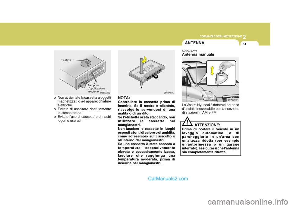 Hyundai H-1 (Grand Starex) 2007 Manuale del proprietario (in Italian) 2
COMANDI E STRUMENTAZIONE
51
Testina
Tampone dapplicazionein cotoneB860A02L
o Non avvicinate la cassetta a oggetti
magnetizzati o ad apparecchiature elettriche.
o Evitate di ascoltare ripetutamente Hyundai H-1 (Grand Starex) 2007 Manuale del proprietario (in Italian) 2
COMANDI E STRUMENTAZIONE
51
Testina
Tampone dapplicazionein cotoneB860A02L
o Non avvicinate la cassetta a oggetti
magnetizzati o ad apparecchiature elettriche.
o Evitate di ascoltare ripetutamente