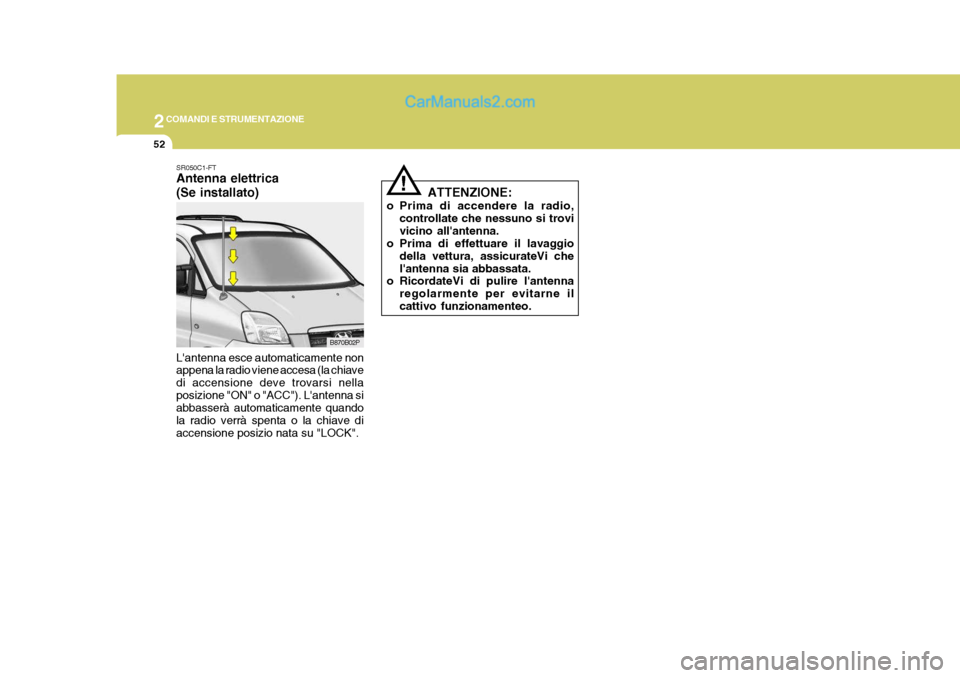 Hyundai H-1 (Grand Starex) 2007 Manuale del proprietario (in Italian) 2COMANDI E STRUMENTAZIONE
52
!
ATTENZIONE:
o Prima di accendere la radio, controllate che nessuno si trovi vicino allantenna.
o Prima di effettuare il lavaggio
della vettura, assicurateVi chelantenn Hyundai H-1 (Grand Starex) 2007 Manuale del proprietario (in Italian) 2COMANDI E STRUMENTAZIONE
52
!
ATTENZIONE:
o Prima di accendere la radio, controllate che nessuno si trovi vicino allantenna.
o Prima di effettuare il lavaggio
della vettura, assicurateVi chelantenn