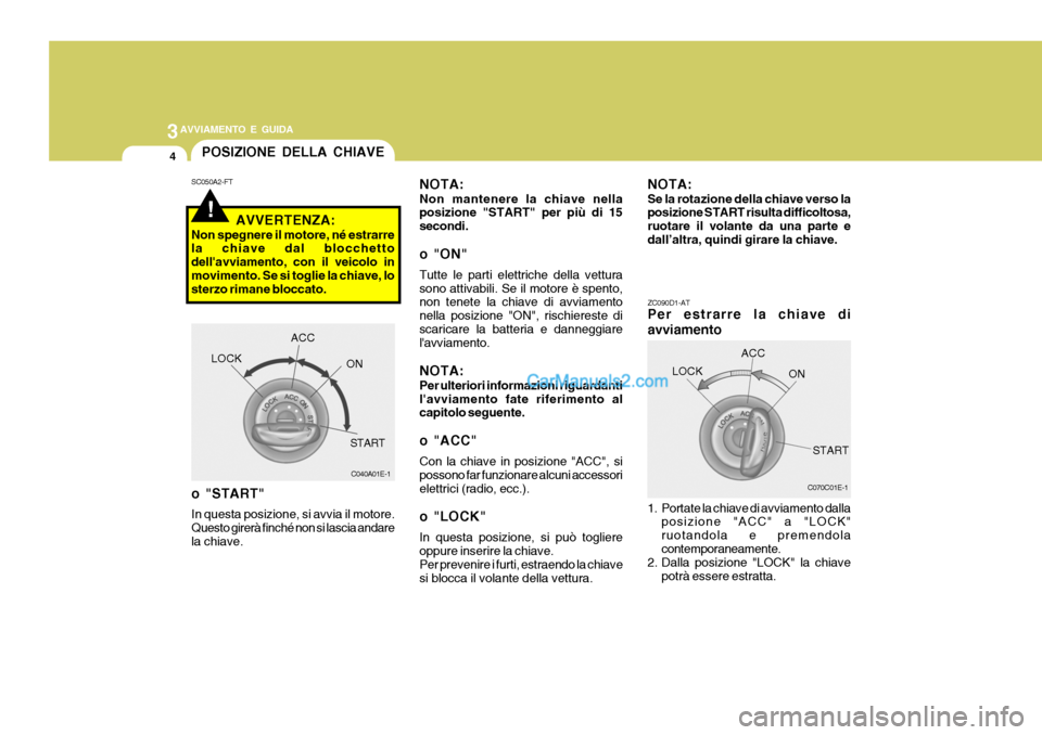 Hyundai H-1 (Grand Starex) 2007 Manuale del proprietario (in Italian) 3AVVIAMENTO E GUIDA
4
C070C01E-1
ZC090D1-AT Per estrarre la chiave di avviamento
1. Portate la chiave di avviamento dalla
posizione "ACC" a "LOCK" ruotandola e premendolacontemporaneamente.
2. Dalla Hyundai H-1 (Grand Starex) 2007 Manuale del proprietario (in Italian) 3AVVIAMENTO E GUIDA
4
C070C01E-1
ZC090D1-AT Per estrarre la chiave di avviamento
1. Portate la chiave di avviamento dalla
posizione "ACC" a "LOCK" ruotandola e premendolacontemporaneamente.
2. Dalla