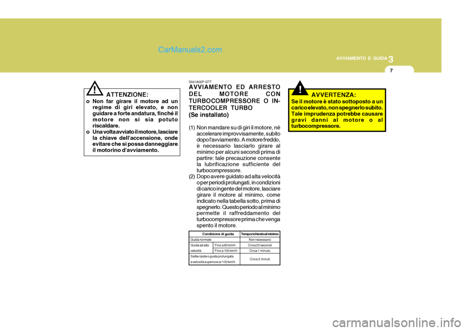 Hyundai H-1 (Grand Starex) 2007 Manuale del proprietario (in Italian) 3
AVVIAMENTO E GUIDA
7
Condizione di guida
Guida normale Guida ad altavelocità Salite ripide o guida prolungata a velocità superiore ai 100 km/h Fino a 80 km/hFino a 100 km/h
ATTENZIONE:
o Non far g Hyundai H-1 (Grand Starex) 2007 Manuale del proprietario (in Italian) 3
AVVIAMENTO E GUIDA
7
Condizione di guida
Guida normale Guida ad altavelocità Salite ripide o guida prolungata a velocità superiore ai 100 km/h Fino a 80 km/hFino a 100 km/h
ATTENZIONE:
o Non far g