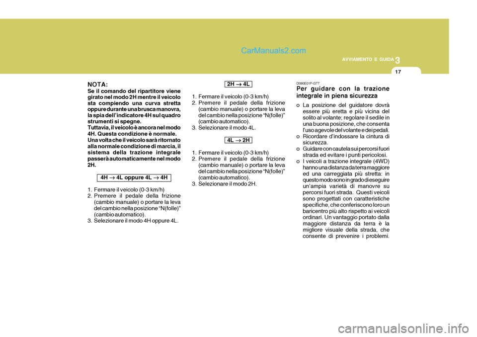 Hyundai H-1 (Grand Starex) 2007 Manuale del proprietario (in Italian) 3
AVVIAMENTO E GUIDA
17
NOTA: Se il comando del ripartitore viene girato nel modo 2H mentre il veicolosta compiendo una curva strettaoppure durante una brusca manovra, la spia dell’indicatore 4H sul Hyundai H-1 (Grand Starex) 2007 Manuale del proprietario (in Italian) 3
AVVIAMENTO E GUIDA
17
NOTA: Se il comando del ripartitore viene girato nel modo 2H mentre il veicolosta compiendo una curva strettaoppure durante una brusca manovra, la spia dell’indicatore 4H sul