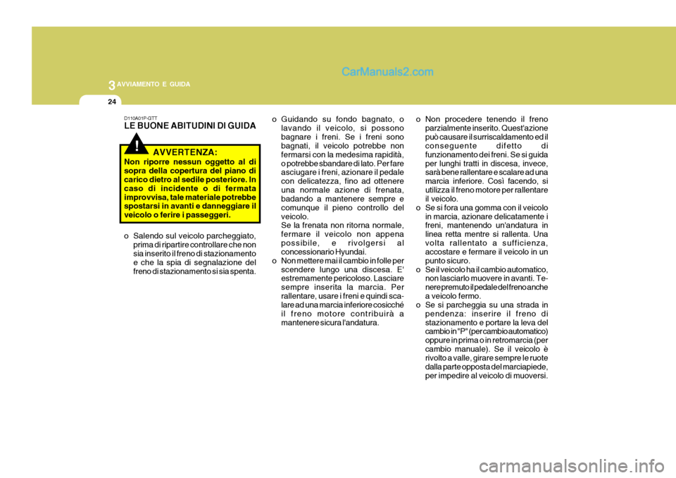 Hyundai H-1 (Grand Starex) 2007 Manuale del proprietario (in Italian) 3AVVIAMENTO E GUIDA
24
o Guidando su fondo bagnato, olavando il veicolo, si possono bagnare i freni. Se i freni sono bagnati, il veicolo potrebbe non fermarsi con la medesima rapidità,o potrebbe sban Hyundai H-1 (Grand Starex) 2007 Manuale del proprietario (in Italian) 3AVVIAMENTO E GUIDA
24
o Guidando su fondo bagnato, olavando il veicolo, si possono bagnare i freni. Se i freni sono bagnati, il veicolo potrebbe non fermarsi con la medesima rapidità,o potrebbe sban