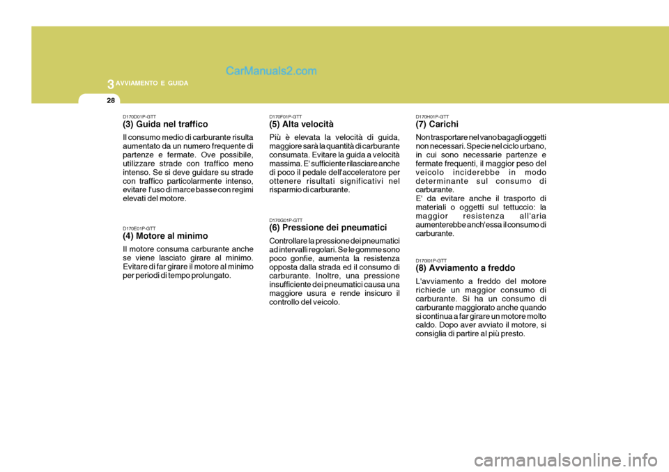 Hyundai H-1 (Grand Starex) 2007 Manuale del proprietario (in Italian) 3AVVIAMENTO E GUIDA
28
D170D01P-GTT (3) Guida nel traffico Il consumo medio di carburante risulta aumentato da un numero frequente dipartenze e fermate. Ove possibile, utilizzare strade con traffico m Hyundai H-1 (Grand Starex) 2007 Manuale del proprietario (in Italian) 3AVVIAMENTO E GUIDA
28
D170D01P-GTT (3) Guida nel traffico Il consumo medio di carburante risulta aumentato da un numero frequente dipartenze e fermate. Ove possibile, utilizzare strade con traffico m