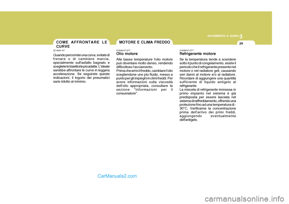 Hyundai H-1 (Grand Starex) 2007 Manuale del proprietario (in Italian) 3
AVVIAMENTO E GUIDA
29COME AFFRONTARE LE CURVE
ZC160A1-AT Quando percorrete una curva, evitate di frenare o di cambiare marcia, specialmente sullasfalto bagnato e scegliete le traiettorie più adatt Hyundai H-1 (Grand Starex) 2007 Manuale del proprietario (in Italian) 3
AVVIAMENTO E GUIDA
29COME AFFRONTARE LE CURVE
ZC160A1-AT Quando percorrete una curva, evitate di frenare o di cambiare marcia, specialmente sullasfalto bagnato e scegliete le traiettorie più adatt