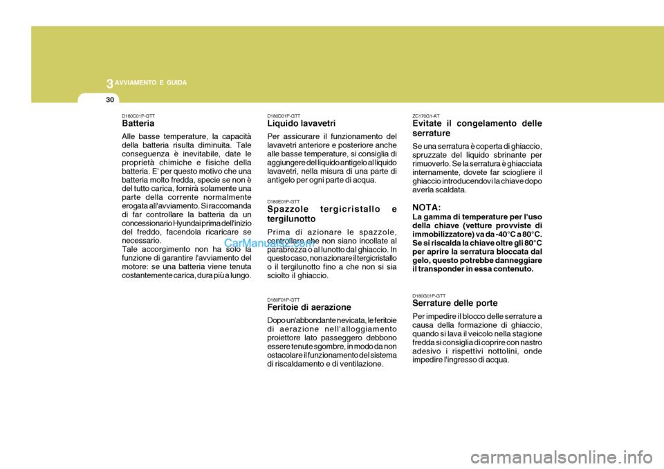 Hyundai H-1 (Grand Starex) 2007 Manuale del proprietario (in Italian) 3AVVIAMENTO E GUIDA
30
D180C01P-GTT Batteria Alle basse temperature, la capacità della batteria risulta diminuita. Taleconseguenza è inevitabile, date le proprietà chimiche e fisiche della batteria Hyundai H-1 (Grand Starex) 2007 Manuale del proprietario (in Italian) 3AVVIAMENTO E GUIDA
30
D180C01P-GTT Batteria Alle basse temperature, la capacità della batteria risulta diminuita. Taleconseguenza è inevitabile, date le proprietà chimiche e fisiche della batteria