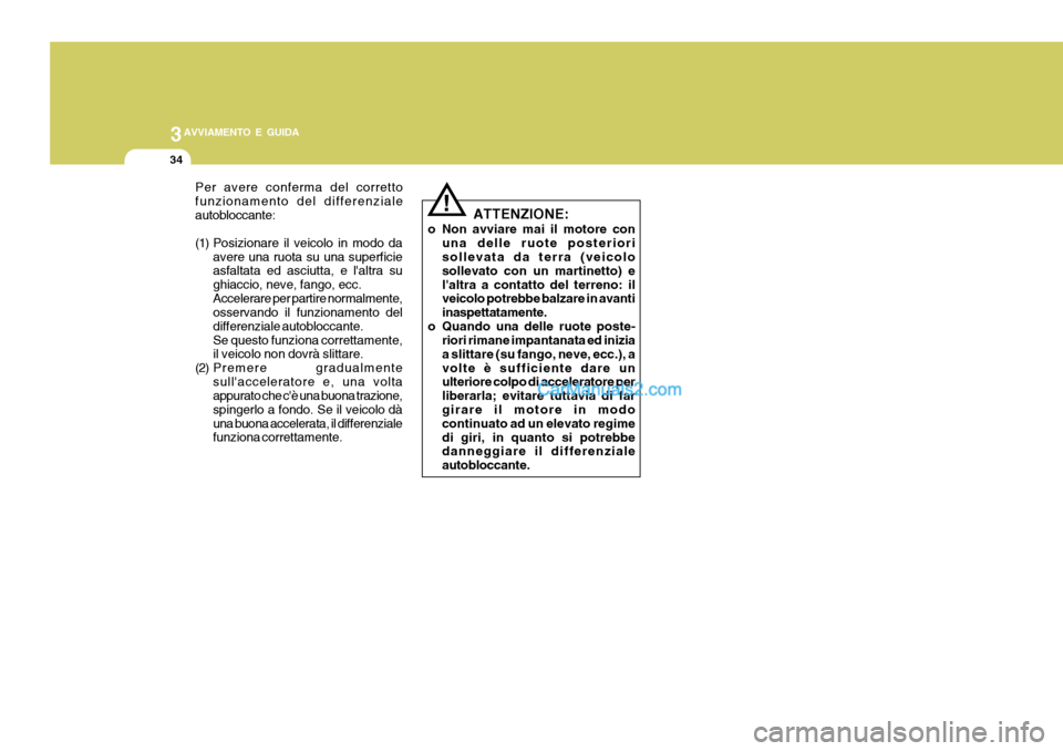 Hyundai H-1 (Grand Starex) 2007 Manuale del proprietario (in Italian) 3AVVIAMENTO E GUIDA
34
!
Per avere conferma del corretto funzionamento del differenzialeautobloccante:
(1) Posizionare il veicolo in modo da
avere una ruota su una superficie asfaltata ed asciutta, e Hyundai H-1 (Grand Starex) 2007 Manuale del proprietario (in Italian) 3AVVIAMENTO E GUIDA
34
!
Per avere conferma del corretto funzionamento del differenzialeautobloccante:
(1) Posizionare il veicolo in modo da
avere una ruota su una superficie asfaltata ed asciutta, e
