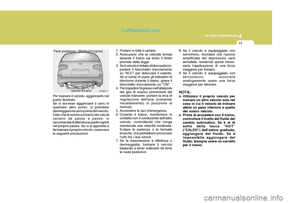 Hyundai H-1 (Grand Starex) 2007 Manuale del proprietario (in Italian) 4
CORROSION PREVENTION AND APPEARANCE CARE
17
4
IN CASO DI EMERGENZA
17
Per trainare il veicolo, agganciarlo nel punto illustrato. Se si dovesse agganciare il cavo in qualsiasi altro punto, si potrebb Hyundai H-1 (Grand Starex) 2007 Manuale del proprietario (in Italian) 4
CORROSION PREVENTION AND APPEARANCE CARE
17
4
IN CASO DI EMERGENZA
17
Per trainare il veicolo, agganciarlo nel punto illustrato. Se si dovesse agganciare il cavo in qualsiasi altro punto, si potrebb