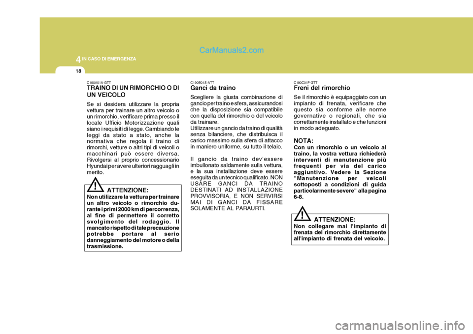 Hyundai H-1 (Grand Starex) 2007 Manuale del proprietario (in Italian) 44IN CASO DI EMERGENZA
18
C190C01P-GTT Freni del rimorchio Se il rimorchio è equipaggiato con un impianto di frenata, verificare chequesto sia conforme alle norme governative o regionali, che sia cor Hyundai H-1 (Grand Starex) 2007 Manuale del proprietario (in Italian) 44IN CASO DI EMERGENZA
18
C190C01P-GTT Freni del rimorchio Se il rimorchio è equipaggiato con un impianto di frenata, verificare chequesto sia conforme alle norme governative o regionali, che sia cor