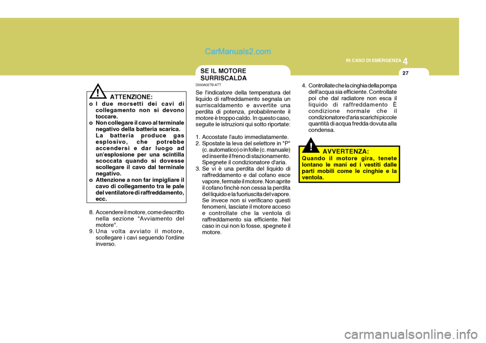 Hyundai H-1 (Grand Starex) 2007 Manuale del proprietario (in Italian) 4
CORROSION PREVENTION AND APPEARANCE CARE
27
4
IN CASO DI EMERGENZA
27SE IL MOTORE SURRISCALDA
! D030A02TB-ATT Se lindicatore della temperatura del liquido di raffreddamento segnala un surriscaldame Hyundai H-1 (Grand Starex) 2007 Manuale del proprietario (in Italian) 4
CORROSION PREVENTION AND APPEARANCE CARE
27
4
IN CASO DI EMERGENZA
27SE IL MOTORE SURRISCALDA
! D030A02TB-ATT Se lindicatore della temperatura del liquido di raffreddamento segnala un surriscaldame