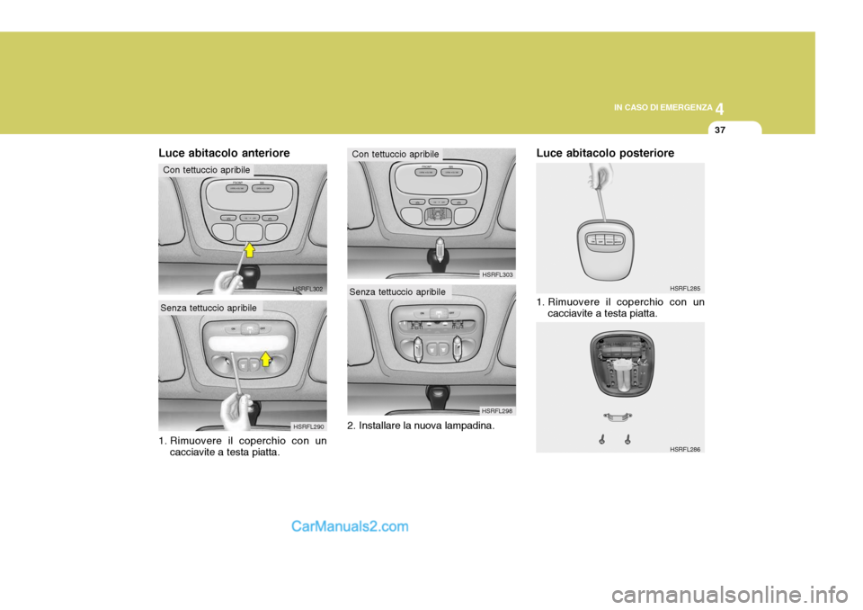 Hyundai H-1 (Grand Starex) 2007 Manuale del proprietario (in Italian) 4
CORROSION PREVENTION AND APPEARANCE CARE
37
4
IN CASO DI EMERGENZA
37
HSRFL298
2. Installare la nuova lampadina. HSRFL303
HSRFL285
Luce abitacolo posteriore
1. Rimuovere il coperchio con un
cacciav Hyundai H-1 (Grand Starex) 2007 Manuale del proprietario (in Italian) 4
CORROSION PREVENTION AND APPEARANCE CARE
37
4
IN CASO DI EMERGENZA
37
HSRFL298
2. Installare la nuova lampadina. HSRFL303
HSRFL285
Luce abitacolo posteriore
1. Rimuovere il coperchio con un
cacciav