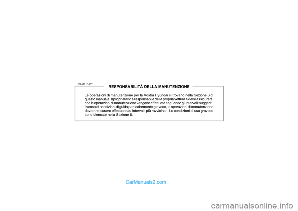 Hyundai H-1 (Grand Starex) 2007  Manuale del proprietario (in Italian) RESPONSABILITÀ DELLA MANUTENZIONE
Le operazioni di manutenzione per la Vostra Hyundai si trovano nella Sezione 6 di questo manuale. Il proprietario è responsabile della propria vettura e deve assicu