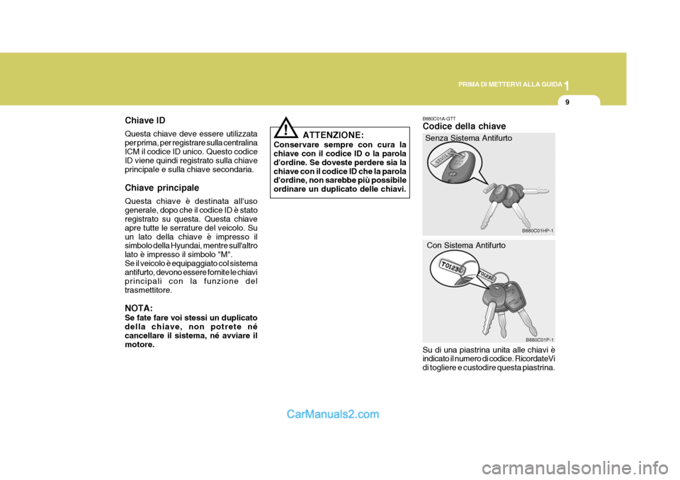 Hyundai H-1 (Grand Starex) 2007 Manuale del proprietario (in Italian) 1
PRIMA DI METTERVI ALLA GUIDA
9
B880C01A-GTT Codice della chiave Su di una piastrina unita alle chiavi è indicato il numero di codice. RicordateVi di togliere e custodire questa piastrina. Senza Sis Hyundai H-1 (Grand Starex) 2007 Manuale del proprietario (in Italian) 1
PRIMA DI METTERVI ALLA GUIDA
9
B880C01A-GTT Codice della chiave Su di una piastrina unita alle chiavi è indicato il numero di codice. RicordateVi di togliere e custodire questa piastrina. Senza Sis