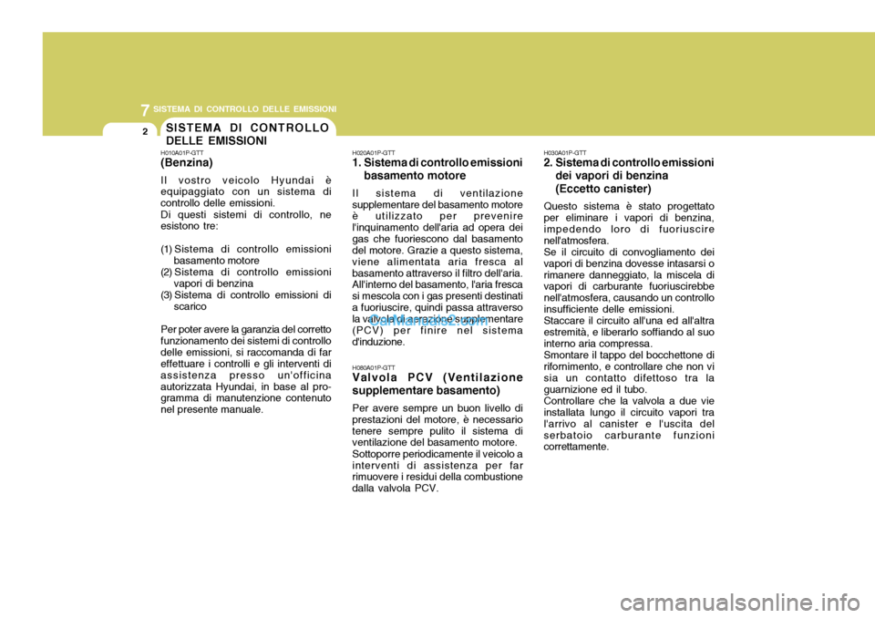 Hyundai H-1 (Grand Starex) 2007 Manuale del proprietario (in Italian) 7SISTEMA DI CONTROLLO DELLE EMISSIONI
2SISTEMA DI CONTROLLO DELLE EMISSIONI
H010A01P-GTT (Benzina) Il vostro veicolo Hyundai è equipaggiato con un sistema di controllo delle emissioni. Di questi sist Hyundai H-1 (Grand Starex) 2007 Manuale del proprietario (in Italian) 7SISTEMA DI CONTROLLO DELLE EMISSIONI
2SISTEMA DI CONTROLLO DELLE EMISSIONI
H010A01P-GTT (Benzina) Il vostro veicolo Hyundai è equipaggiato con un sistema di controllo delle emissioni. Di questi sist