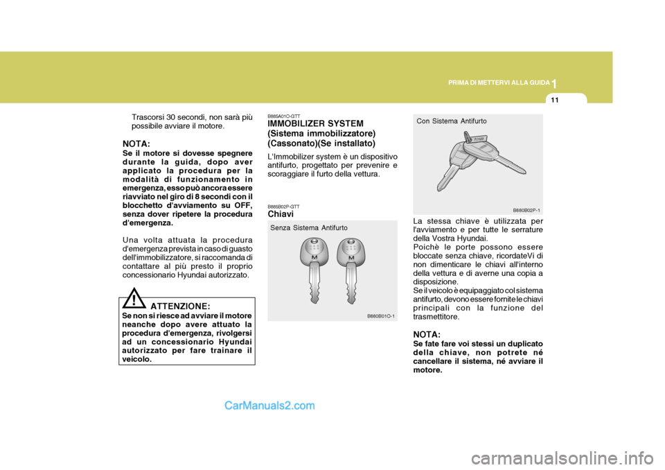 Hyundai H-1 (Grand Starex) 2007 Manuale del proprietario (in Italian) 1
PRIMA DI METTERVI ALLA GUIDA
11
Trascorsi 30 secondi, non sarà più possibile avviare il motore.
NOTA: Se il motore si dovesse spegnere durante la guida, dopo aver applicato la procedura per lamoda Hyundai H-1 (Grand Starex) 2007 Manuale del proprietario (in Italian) 1
PRIMA DI METTERVI ALLA GUIDA
11
Trascorsi 30 secondi, non sarà più possibile avviare il motore.
NOTA: Se il motore si dovesse spegnere durante la guida, dopo aver applicato la procedura per lamoda