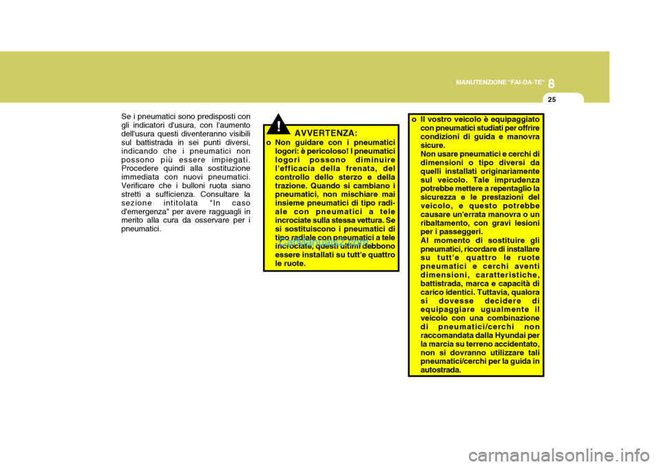 Hyundai H-1 (Grand Starex) 2007 Manuale del proprietario (in Italian) 8
MANUTENZIONE "FAI-DA-TE"
25
Se i pneumatici sono predisposti con
gli indicatori dusura, con laumento dellusura questi diventeranno visibili sul battistrada in sei punti diversi, indicando che i p Hyundai H-1 (Grand Starex) 2007 Manuale del proprietario (in Italian) 8
MANUTENZIONE "FAI-DA-TE"
25
Se i pneumatici sono predisposti con
gli indicatori dusura, con laumento dellusura questi diventeranno visibili sul battistrada in sei punti diversi, indicando che i p